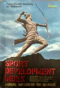 Image of Sport development index : alternatif baru mengukur kemajuan pembangunan bidang keolahragaan (konsep, metodologi dan aplikasi)