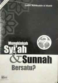 Image of Mungkinkah syi'ah dab sunnah bersatu? : sebuah tinjauan kritis terhadap prinsip-prinsip dasar sekte syi'ah imamiyah itsnai 'asyariyah